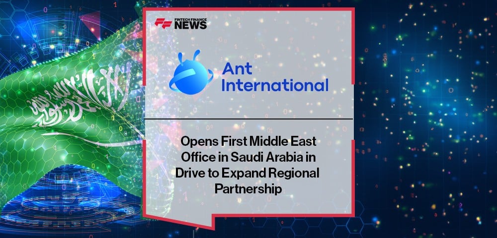 Ant International Opens First Middle East Office in Saudi Arabia in Drive to Expand Regional Partnership