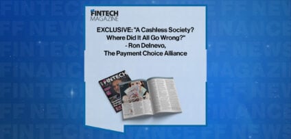 EXCLUSIVE: "A Cashless Society? Where Did It All Go Wrong?" - Ron Delnevo, The Payment Choice Alliance in 'The Fintech Magazine'