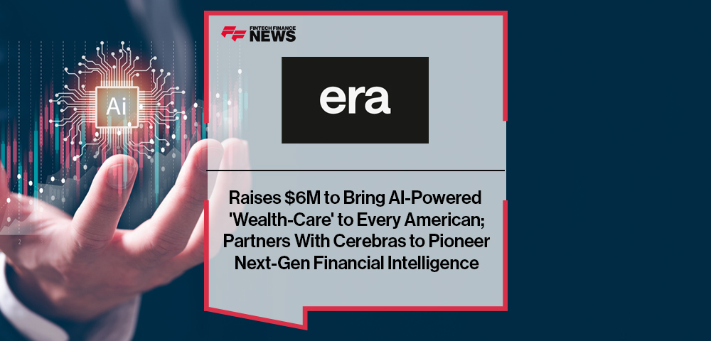 Era Raises $6M to Bring AI-Powered 'Wealth-Care' to Every American; Partners With Cerebras to Pioneer Next-Gen Financial Intelligence