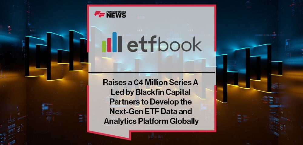 ETFbook Raises a €4 Million Series A Led by Blackfin Capital Partners to Develop the Next-Gen ETF Data and Analytics Platform Globally