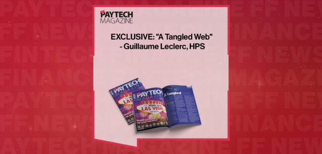 EXCLUSIVE: "A Tangled Web" - Guillaume Leclerc, HPS in 'The Paytech Magazine'