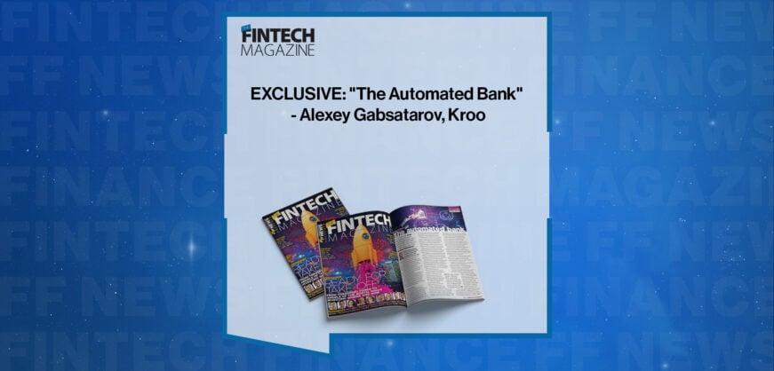 EXCLUSIVE: "The Automated Bank" - Alexey Gabsatarov, Kroo in 'The Fintech Magazine'