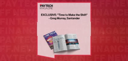 EXCLUSIVE: "Time to Make the Shift" - Greg Murray, Santander in 'The Paytech Magazine'