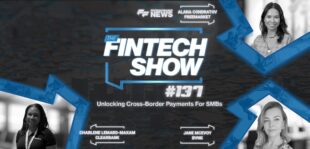 The Fintech Show #137 Unlocking Cross-Border Payments For SMBs with BVNK, ClearBank & Freemarket