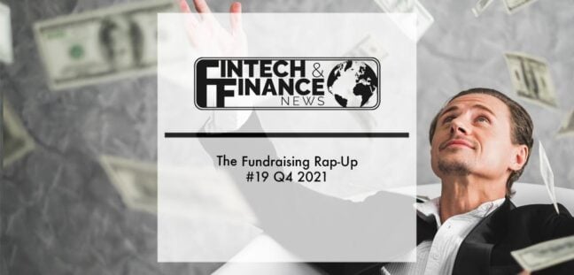 The Fundraising Rap-Up #19 Q4 2021 | Fintech Finance