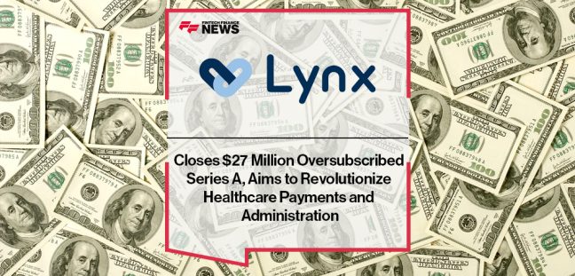 Lynx Closes $27 Million Oversubscribed Series A, Aims to Revolutionize Healthcare Payments and Administration