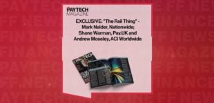EXCLUSIVE: "The Rail Thing" - Mark Nalder, Nationwide; Shane Warman, Pay.UK and Andrew Moseley, ACI Worldwide in 'The Paytech Magazine' | FF News